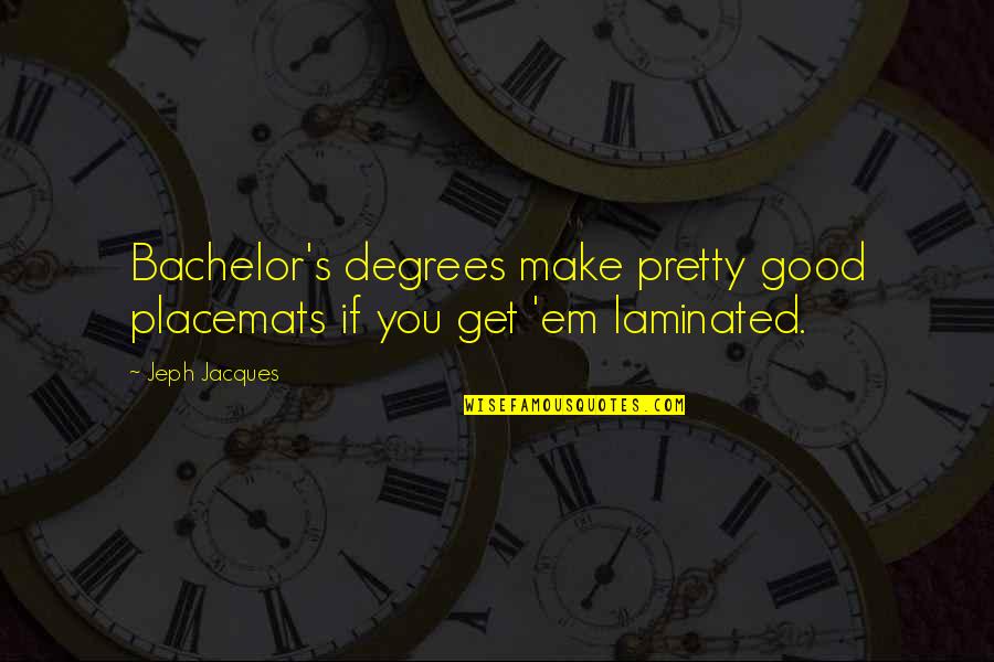 Make'em Quotes By Jeph Jacques: Bachelor's degrees make pretty good placemats if you