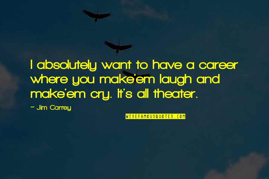 Make'em Quotes By Jim Carrey: I absolutely want to have a career where Make'em Quotes By Jim Carrey: I absolutely want to have a career where