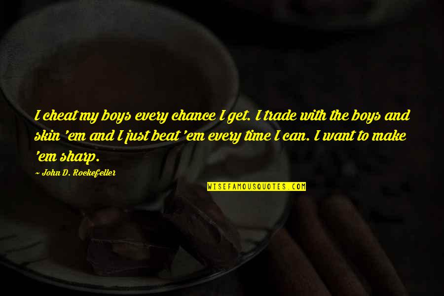 Make'em Quotes By John D. Rockefeller: I cheat my boys every chance I get. Make'em Quotes By John D. Rockefeller: I cheat my boys every chance I get.