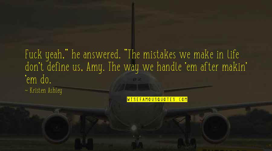 Make'em Quotes By Kristen Ashley: Fuck yeah," he answered. "The mistakes we make Make'em Quotes By Kristen Ashley: Fuck yeah," he answered. "The mistakes we make