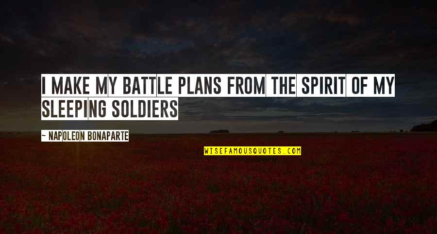 Make'em Quotes By Napoleon Bonaparte: I make my battle plans from the spirit Make'em Quotes By Napoleon Bonaparte: I make my battle plans from the spirit
