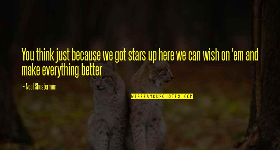 Make'em Quotes By Neal Shusterman: You think just because we got stars up Make'em Quotes By Neal Shusterman: You think just because we got stars up