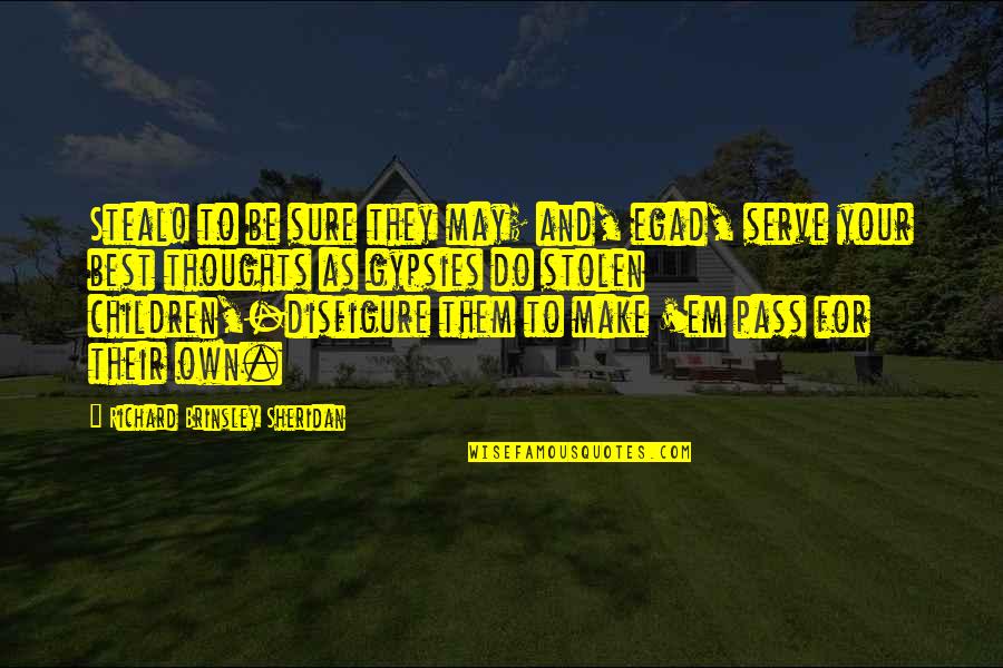 Make'em Quotes By Richard Brinsley Sheridan: Steal! to be sure they may; and, egad, Make'em Quotes By Richard Brinsley Sheridan: Steal! to be sure they may; and, egad,