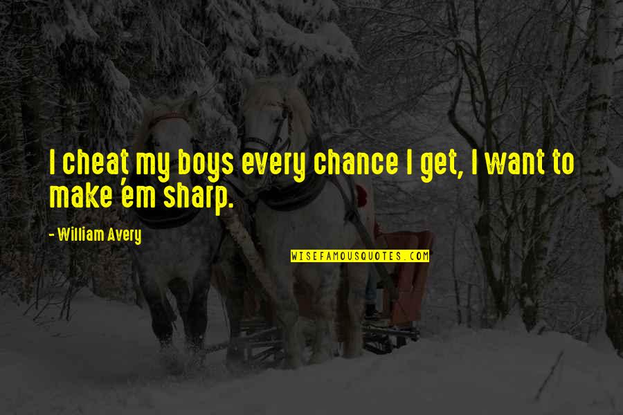 Make'em Quotes By William Avery: I cheat my boys every chance I get, Make'em Quotes By William Avery: I cheat my boys every chance I get,