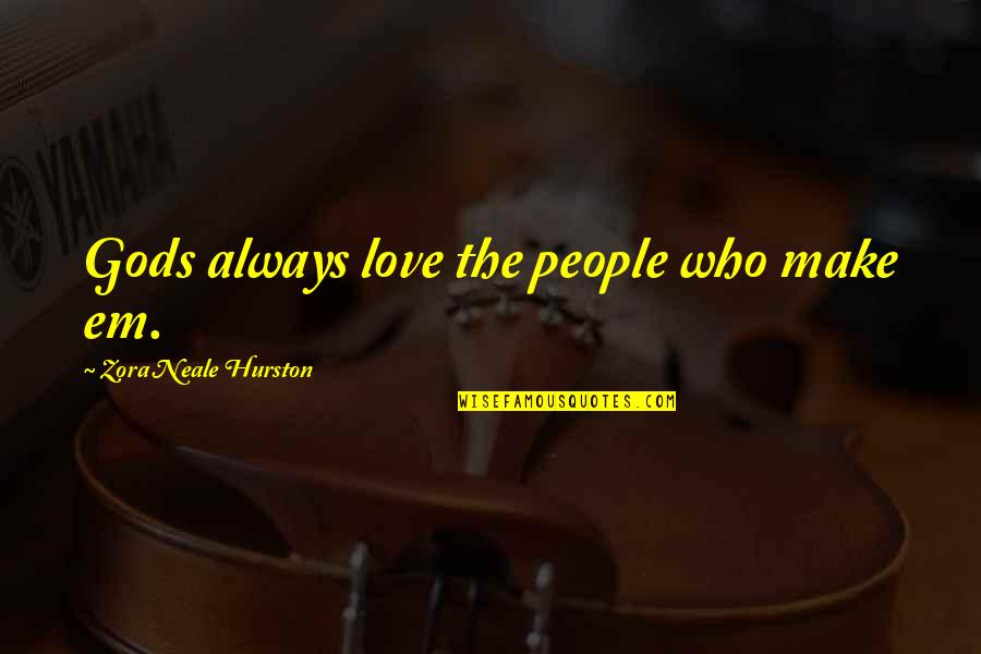 Make'em Quotes By Zora Neale Hurston: Gods always love the people who make em. Make'em Quotes By Zora Neale Hurston: Gods always love the people who make em.