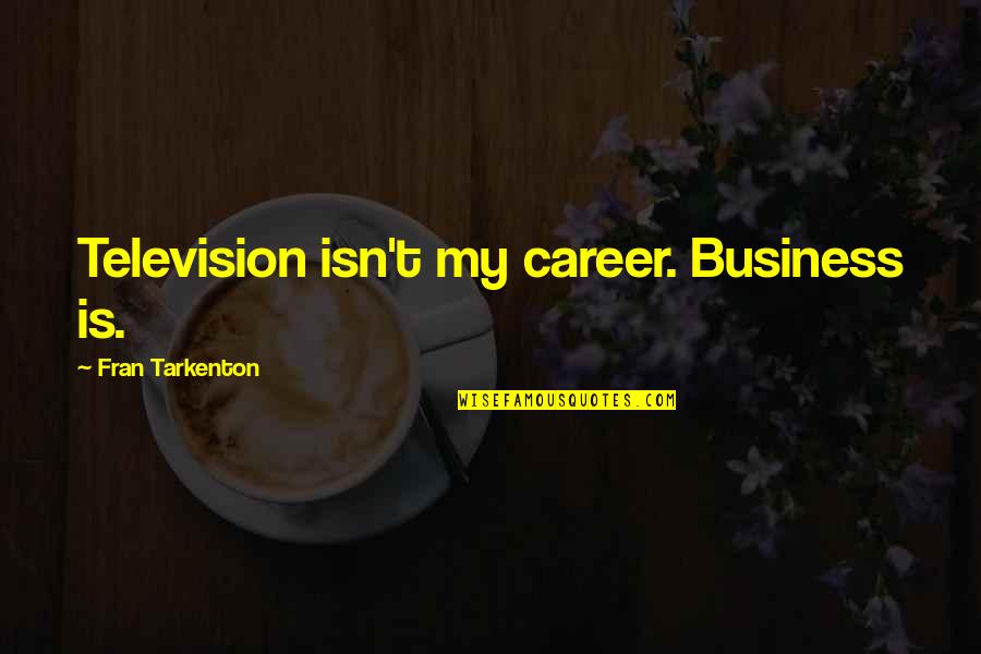 Makeevka Map Quotes By Fran Tarkenton: Television isn't my career. Business is.