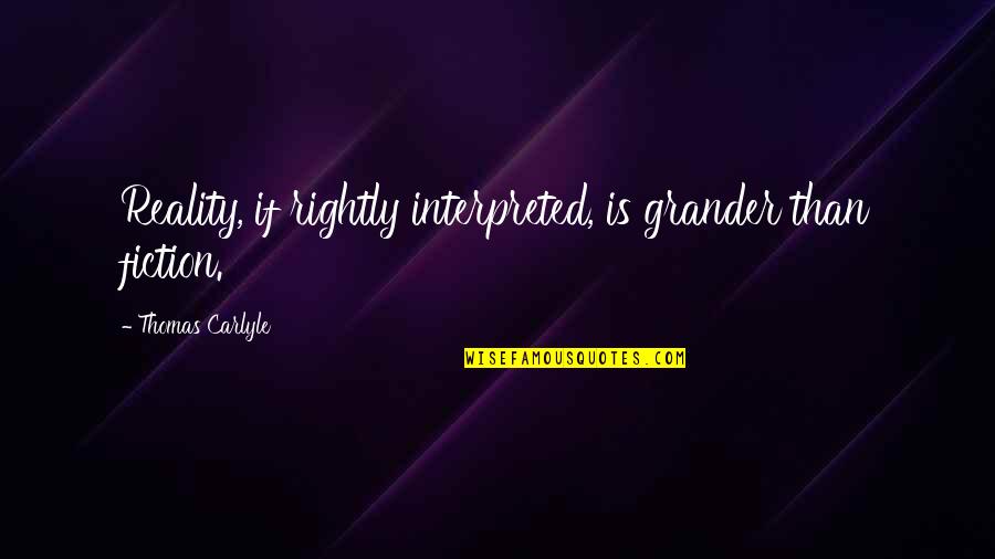 Makefalse Quotes By Thomas Carlyle: Reality, if rightly interpreted, is grander than fiction.