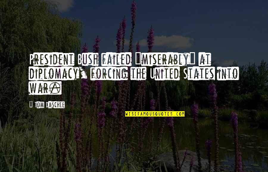 Makeksys Quotes By Tom Daschle: President Bush failed "miserably" at diplomacy, forcing the
