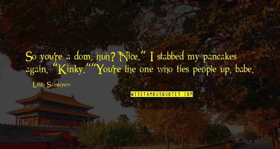 Makelaar Almere Quotes By Lilith Saintcrow: So you're a dom, huh? Nice." I stabbed Makelaar Almere Quotes By Lilith Saintcrow: So you're a dom, huh? Nice." I stabbed