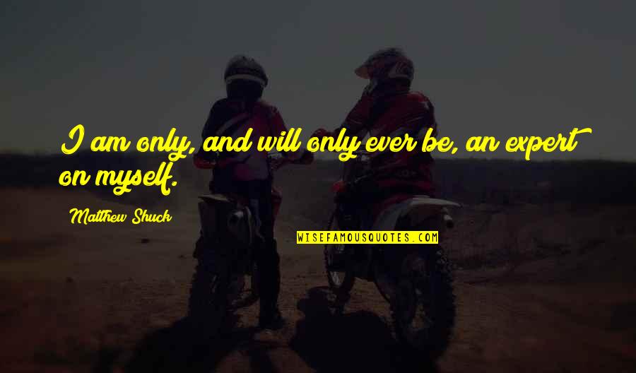 Makelaar Oss Quotes By Matthew Shuck: I am only, and will only ever be, Makelaar Oss Quotes By Matthew Shuck: I am only, and will only ever be,