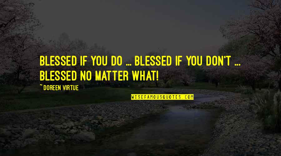 Makellos Portal Quotes By Doreen Virtue: Blessed if you do ... Blessed if you