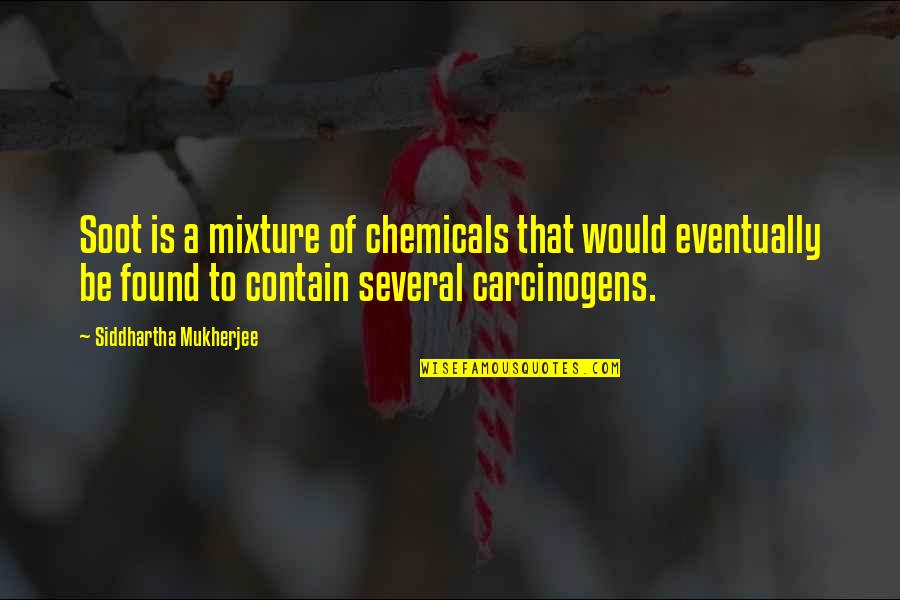 Makely Culkin Quotes By Siddhartha Mukherjee: Soot is a mixture of chemicals that would Makely Culkin Quotes By Siddhartha Mukherjee: Soot is a mixture of chemicals that would