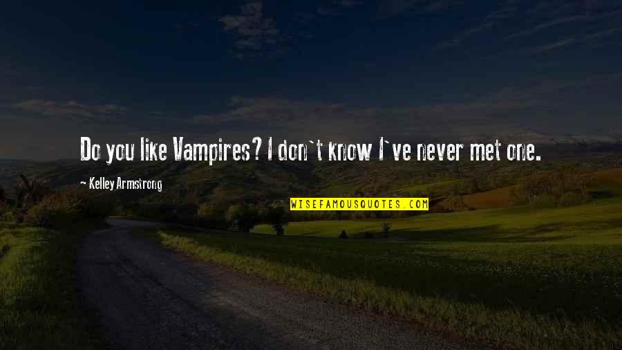 Makely Home Quotes By Kelley Armstrong: Do you like Vampires?I don't know I've never