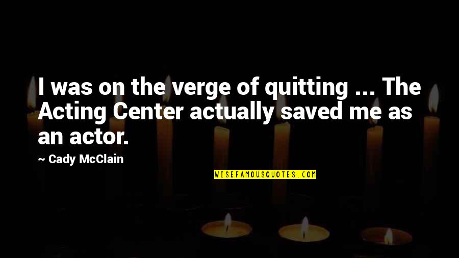 Makely School Quotes By Cady McClain: I was on the verge of quitting ...
