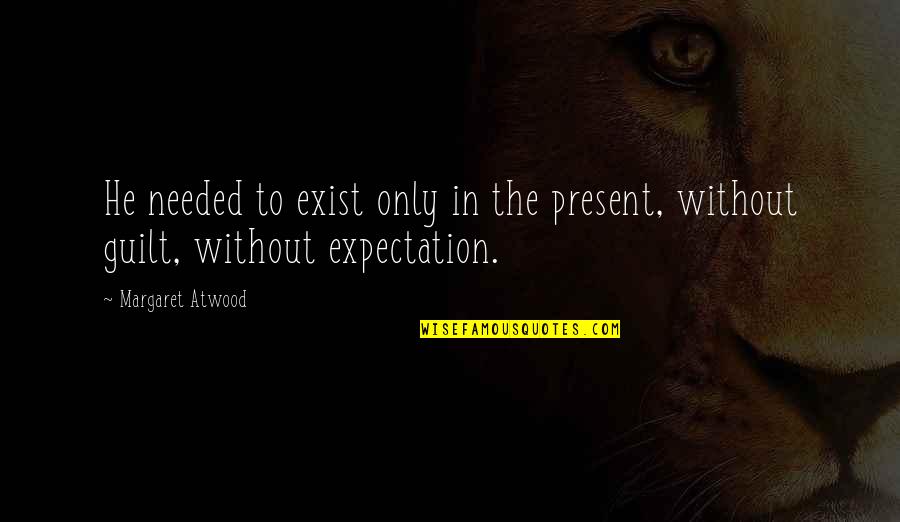 Makemake Moon Quotes By Margaret Atwood: He needed to exist only in the present,