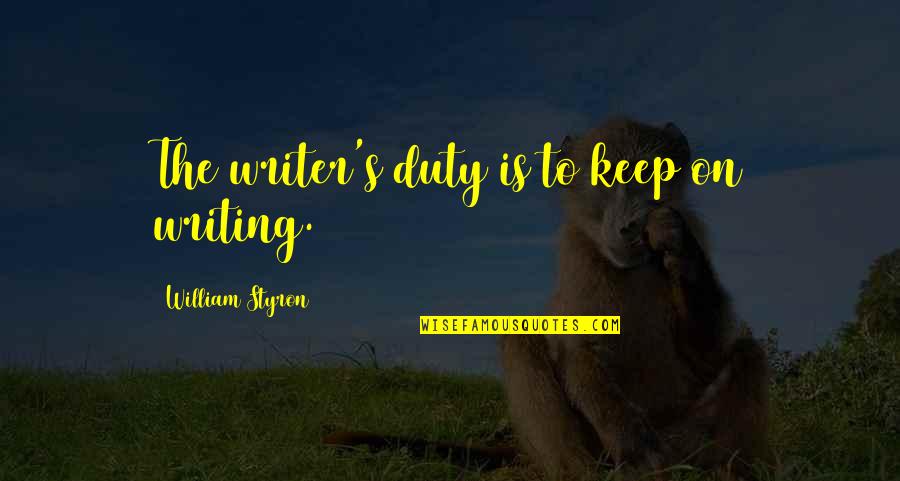 Maken Ki Quotes By William Styron: The writer's duty is to keep on writing. Maken Ki Quotes By William Styron: The writer's duty is to keep on writing.