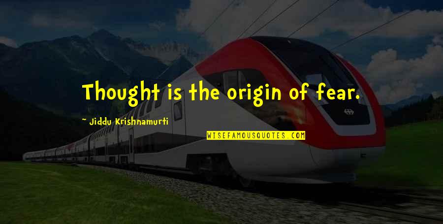 Makenna James Quotes By Jiddu Krishnamurti: Thought is the origin of fear. Makenna James Quotes By Jiddu Krishnamurti: Thought is the origin of fear.