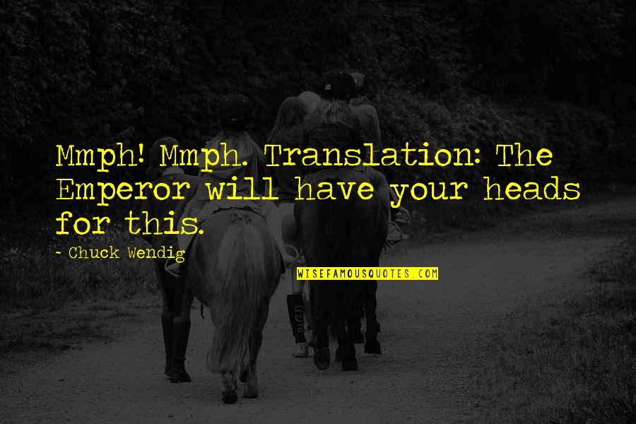 Makenzy Capouellez Quotes By Chuck Wendig: Mmph! Mmph. Translation: The Emperor will have your