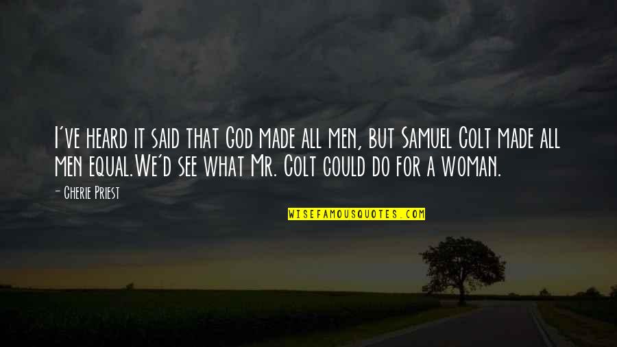 Makenzy Tibbott Quotes By Cherie Priest: I've heard it said that God made all Makenzy Tibbott Quotes By Cherie Priest: I've heard it said that God made all
