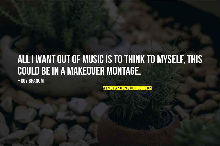 Makeover Quotes By Guy Branum: All I want out of music is to