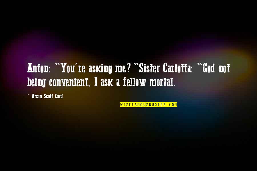 Makeover Quotes By Orson Scott Card: Anton: "You're asking me?"Sister Carlotta: "God not being