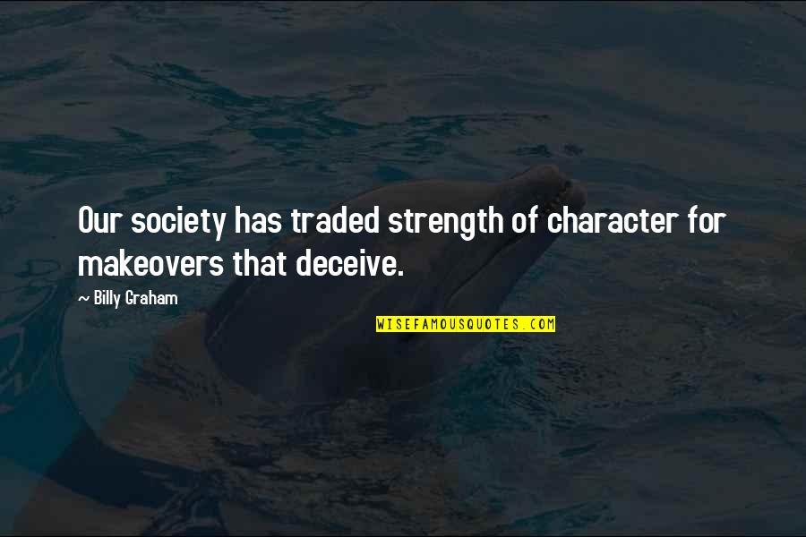 Makeovers Quotes By Billy Graham: Our society has traded strength of character for