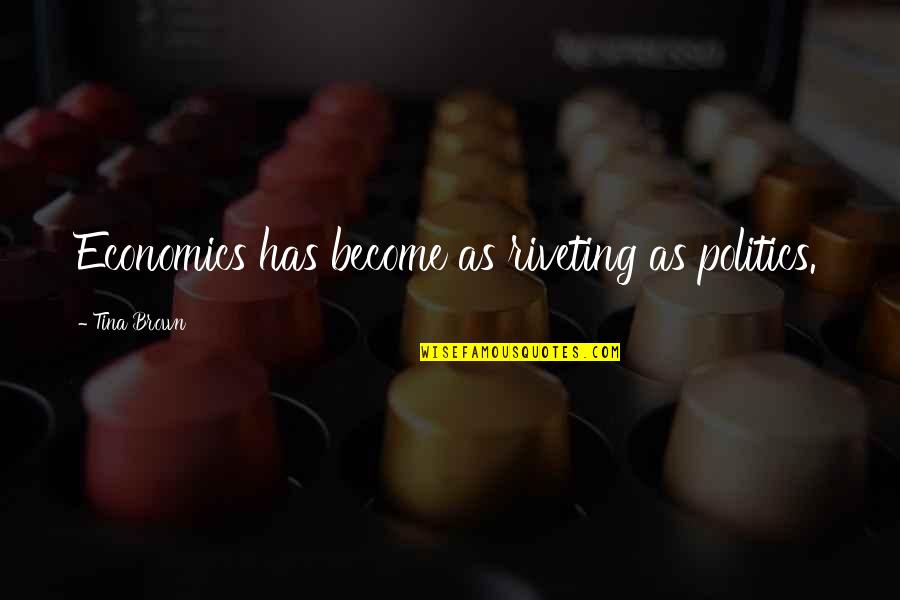 Makeovers Quotes By Tina Brown: Economics has become as riveting as politics. Makeovers Quotes By Tina Brown: Economics has become as riveting as politics.