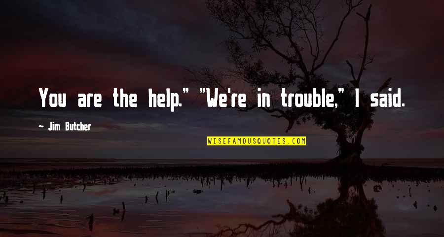 Makepeace And Dempsey Quotes By Jim Butcher: You are the help." "We're in trouble," I Makepeace And Dempsey Quotes By Jim Butcher: You are the help." "We're in trouble," I