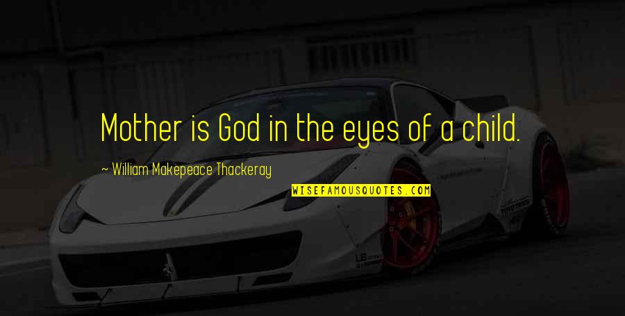 Makepeace Quotes By William Makepeace Thackeray: Mother is God in the eyes of a Makepeace Quotes By William Makepeace Thackeray: Mother is God in the eyes of a