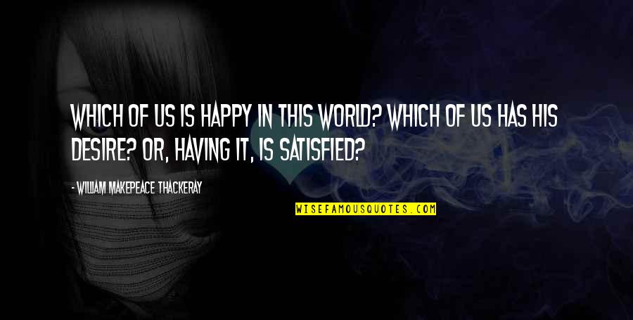 Makepeace Quotes By William Makepeace Thackeray: Which of us is happy in this world? Makepeace Quotes By William Makepeace Thackeray: Which of us is happy in this world?