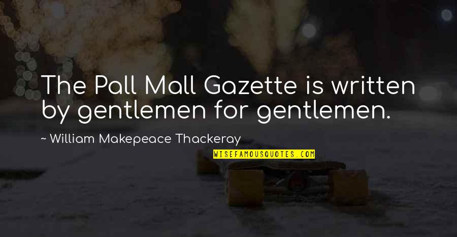 Makepeace Quotes By William Makepeace Thackeray: The Pall Mall Gazette is written by gentlemen Makepeace Quotes By William Makepeace Thackeray: The Pall Mall Gazette is written by gentlemen
