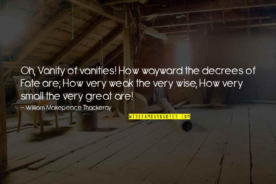 Makepeace Quotes By William Makepeace Thackeray: Oh, Vanity of vanities! How wayward the decrees
