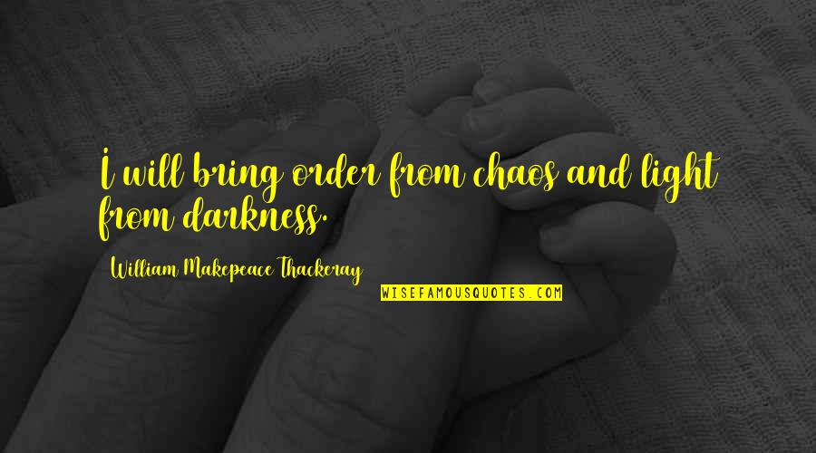 Makepeace Quotes By William Makepeace Thackeray: I will bring order from chaos and light Makepeace Quotes By William Makepeace Thackeray: I will bring order from chaos and light