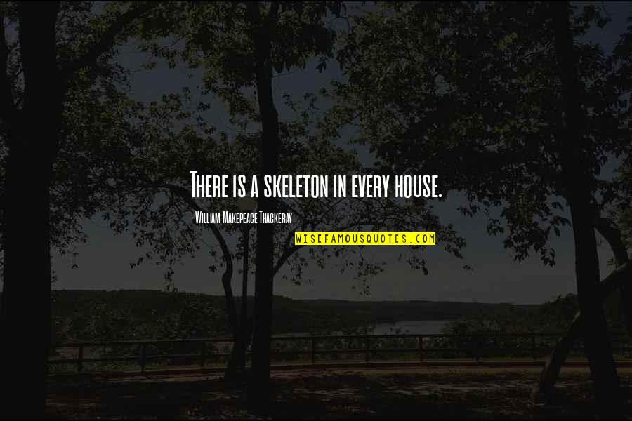 Makepeace Quotes By William Makepeace Thackeray: There is a skeleton in every house. Makepeace Quotes By William Makepeace Thackeray: There is a skeleton in every house.