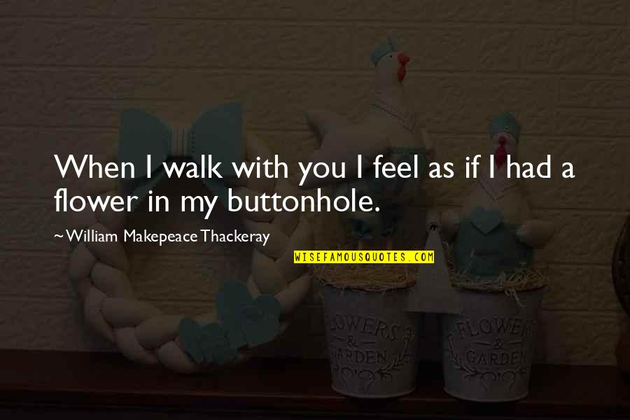 Makepeace Quotes By William Makepeace Thackeray: When I walk with you I feel as