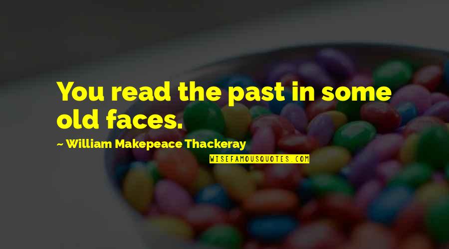 Makepeace Quotes By William Makepeace Thackeray: You read the past in some old faces.