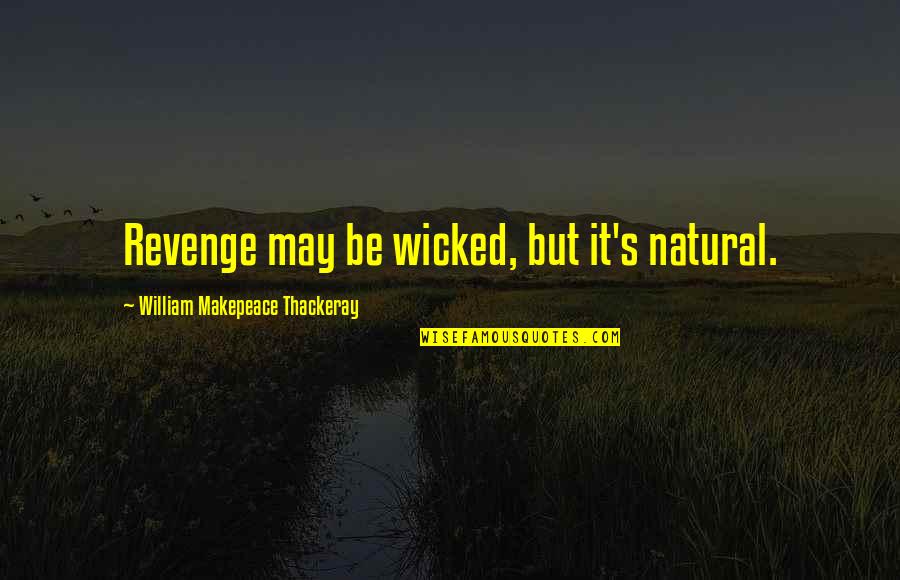 Makepeace Quotes By William Makepeace Thackeray: Revenge may be wicked, but it's natural. Makepeace Quotes By William Makepeace Thackeray: Revenge may be wicked, but it's natural.