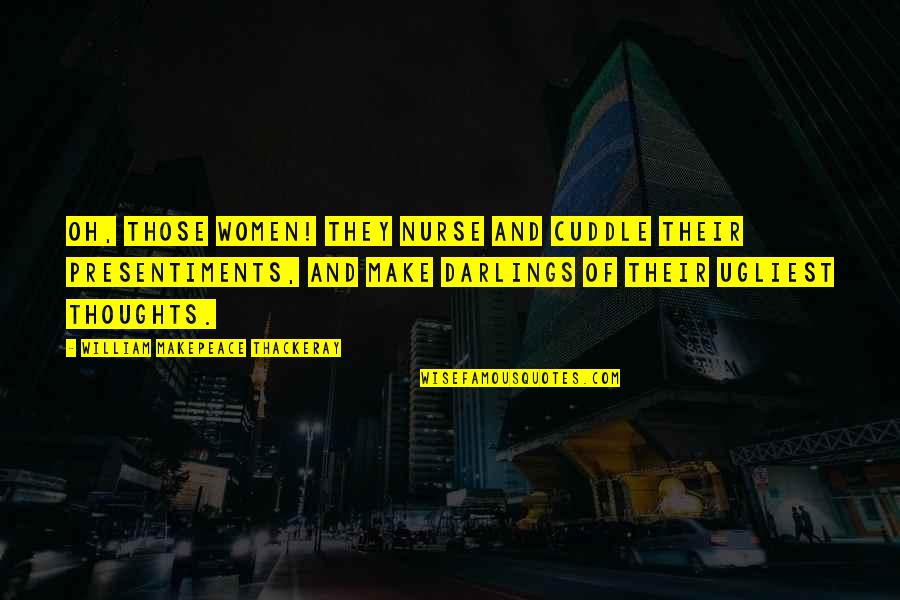 Makepeace Quotes By William Makepeace Thackeray: Oh, those women! They nurse and cuddle their Makepeace Quotes By William Makepeace Thackeray: Oh, those women! They nurse and cuddle their