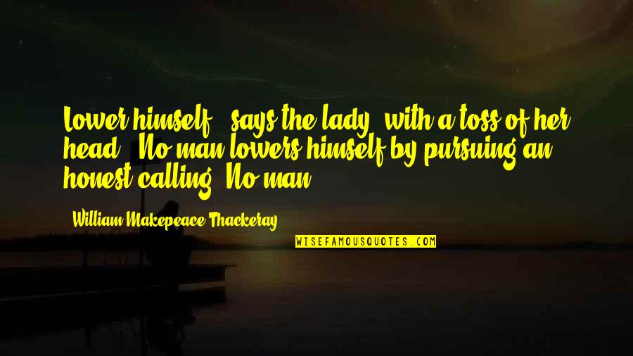 Makepeace Quotes By William Makepeace Thackeray: Lower himself!" says the lady, with a toss Makepeace Quotes By William Makepeace Thackeray: Lower himself!" says the lady, with a toss