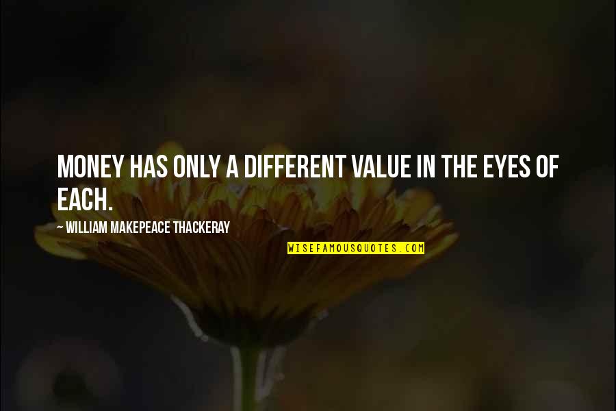 Makepeace Quotes By William Makepeace Thackeray: Money has only a different value in the Makepeace Quotes By William Makepeace Thackeray: Money has only a different value in the