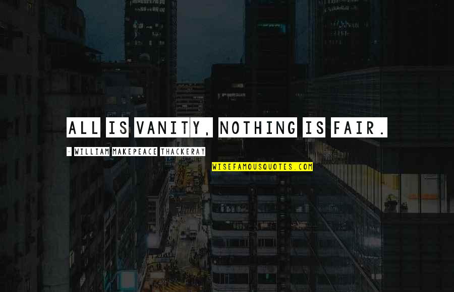 Makepeace Quotes By William Makepeace Thackeray: All is vanity, nothing is fair. Makepeace Quotes By William Makepeace Thackeray: All is vanity, nothing is fair.