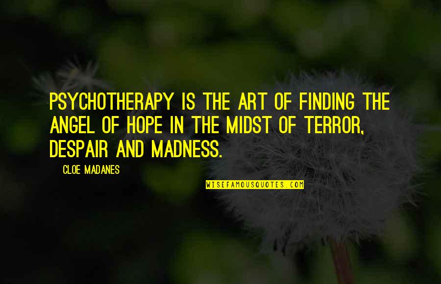 Maker Quote Quotes By Cloe Madanes: Psychotherapy is the art of finding the angel