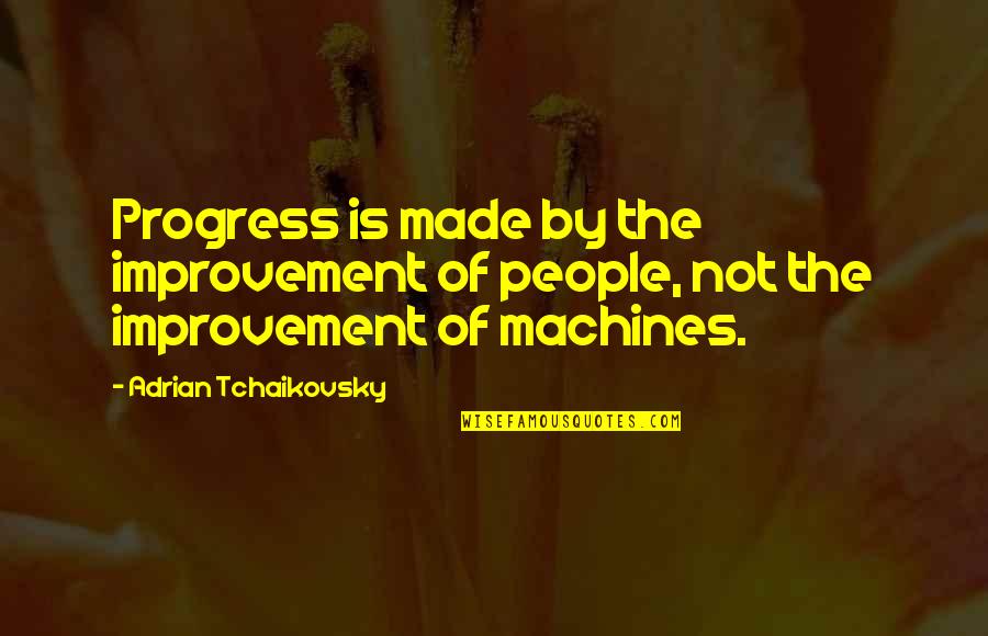 Maker Quotes By Adrian Tchaikovsky: Progress is made by the improvement of people,