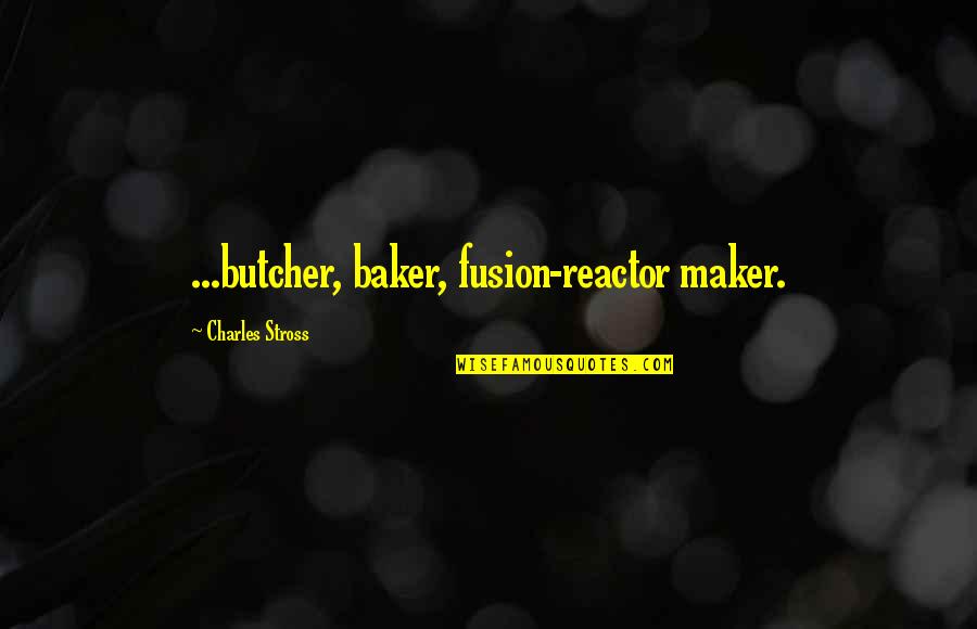 Maker Quotes By Charles Stross: ...butcher, baker, fusion-reactor maker.