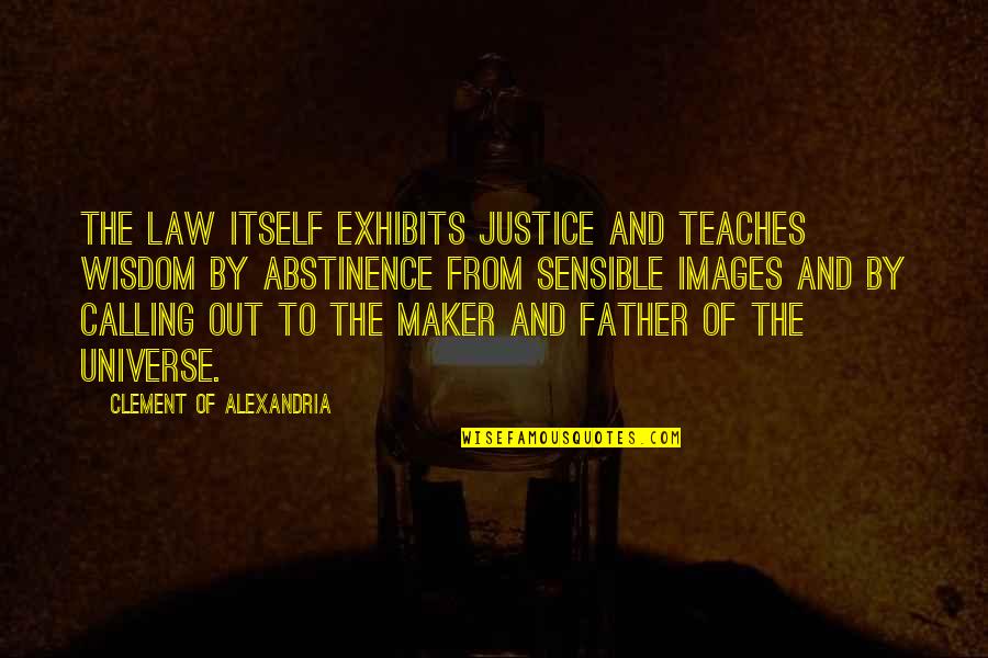 Maker Quotes By Clement Of Alexandria: The law itself exhibits justice and teaches wisdom