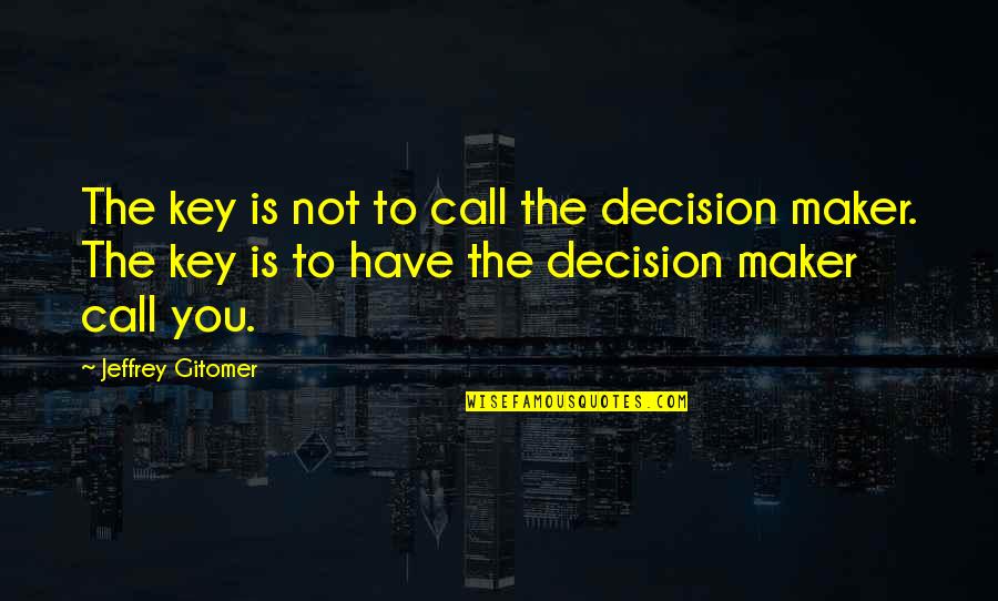 Maker Quotes By Jeffrey Gitomer: The key is not to call the decision