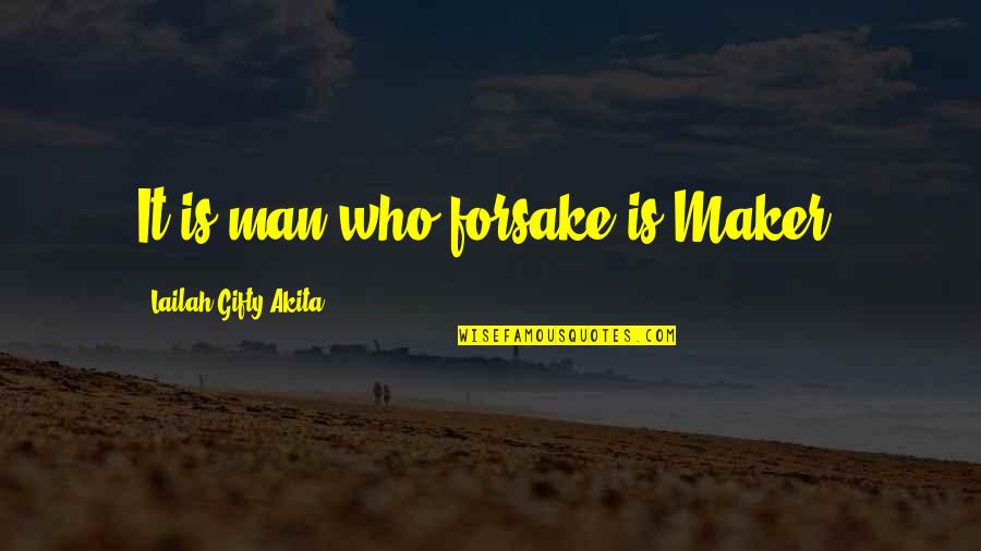 Maker Quotes By Lailah Gifty Akita: It is man who forsake is Maker.