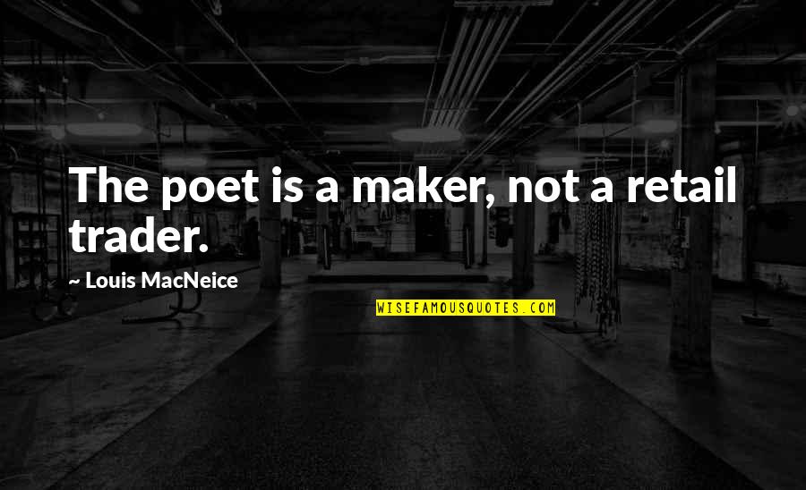 Maker Quotes By Louis MacNeice: The poet is a maker, not a retail