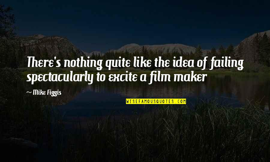 Maker Quotes By Mike Figgis: There's nothing quite like the idea of failing