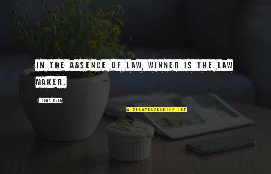 Maker Quotes By Toba Beta: In the absence of law, winner is the